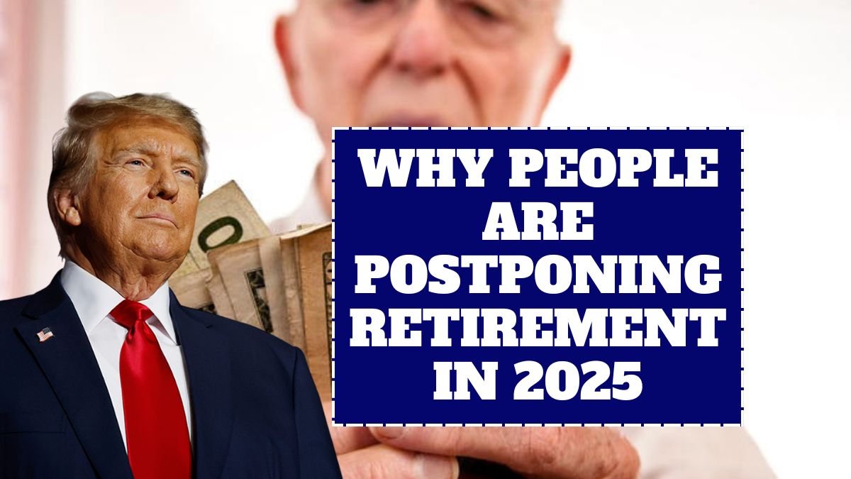 Why Millions Are Postponing Retirement in 2025